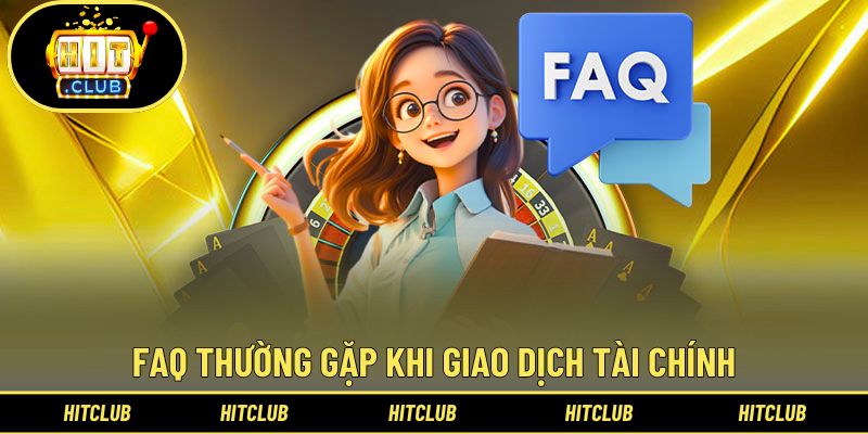 Danh sách các FAQ hay gặp khi giao dịch