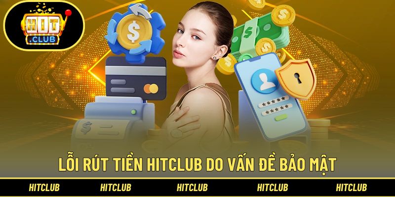 Lỗi Rút Tiền Hitclub - 9 Sự Cố Và Cách Khắc Phục Siêu Tốc 3 Sự cố rút tiền có thể xảy ra vì vấn đề bảo mật